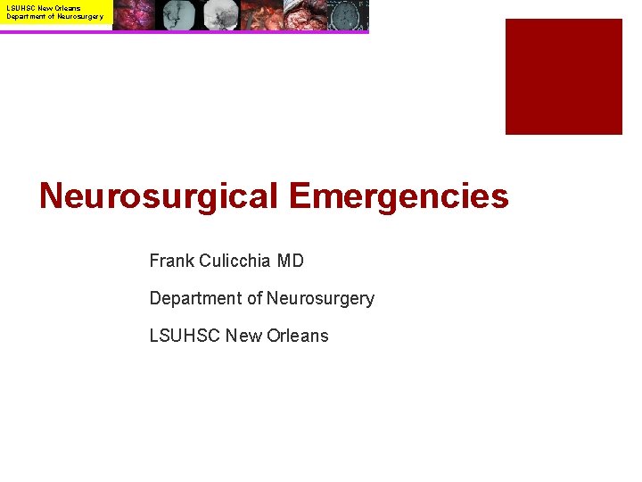 LSUHSC New Orleans Department of Neurosurgery Neurosurgical Emergencies Frank Culicchia MD Department of Neurosurgery