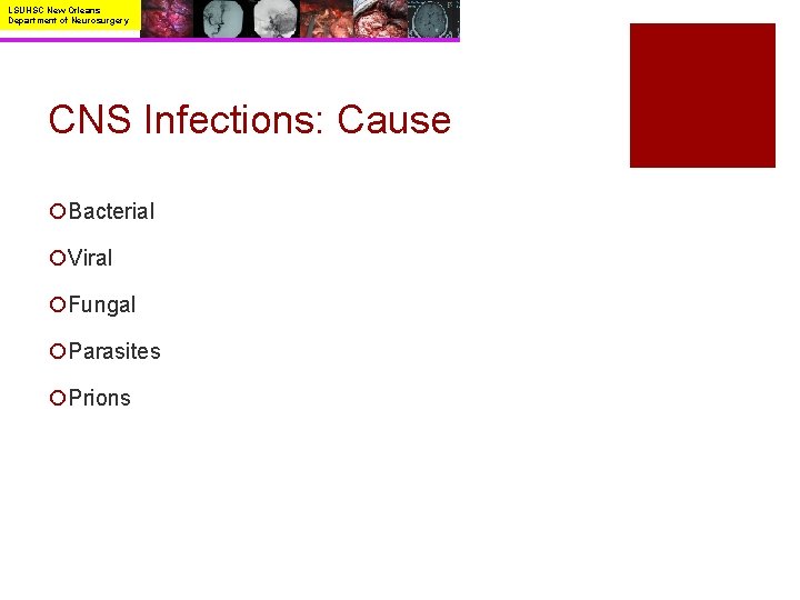LSUHSC New Orleans Department of Neurosurgery CNS Infections: Cause ¡Bacterial ¡Viral ¡Fungal ¡Parasites ¡Prions