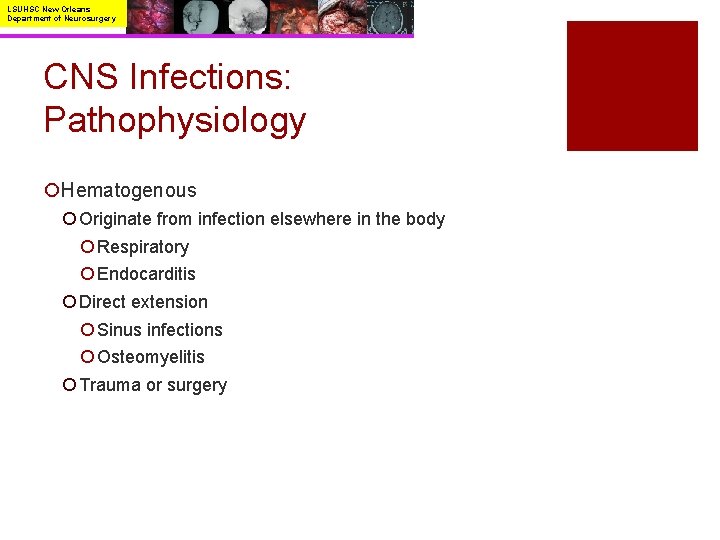LSUHSC New Orleans Department of Neurosurgery CNS Infections: Pathophysiology ¡Hematogenous ¡ Originate from infection