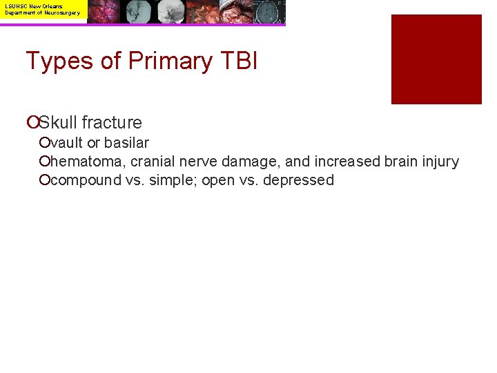 LSUHSC New Orleans Department of Neurosurgery Types of Primary TBI ¡Skull fracture ¡vault or