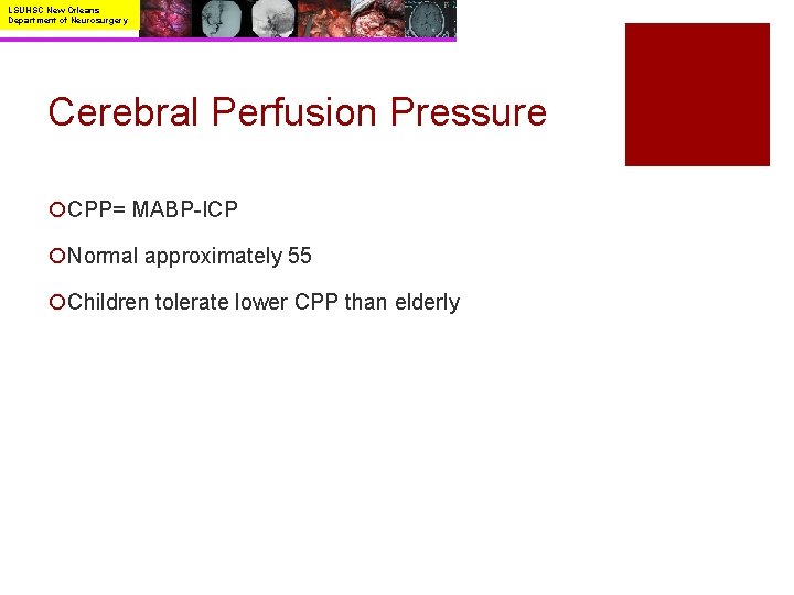 LSUHSC New Orleans Department of Neurosurgery Cerebral Perfusion Pressure ¡CPP= MABP-ICP ¡Normal approximately 55