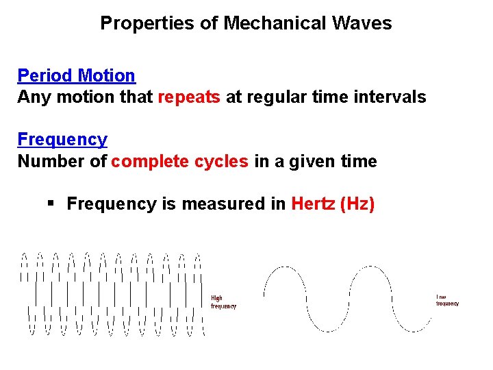 Properties of Mechanical Waves Period Motion Any motion that repeats at regular time intervals