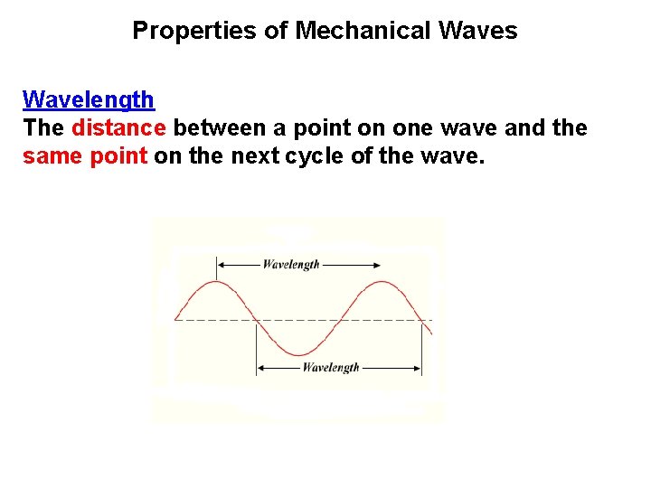 Properties of Mechanical Waves Wavelength The distance between a point on one wave and