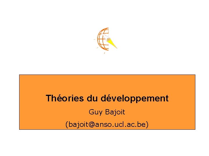 Théories du développement Guy Bajoit (bajoit@anso. ucl. ac. be) 