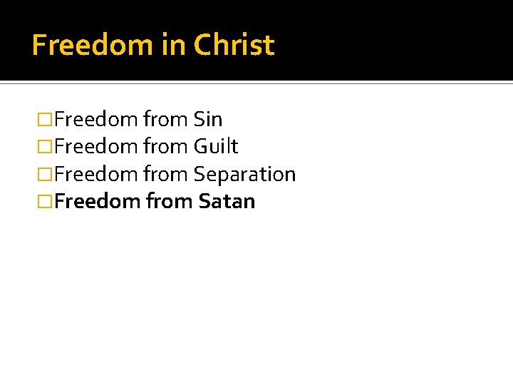 Freedom in Christ �Freedom from Sin �Freedom from Guilt �Freedom from Separation �Freedom from