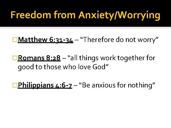 Freedom from Anxiety/Worrying �Matthew 6: 31 -34 – “Therefore do not worry” �Romans 8: