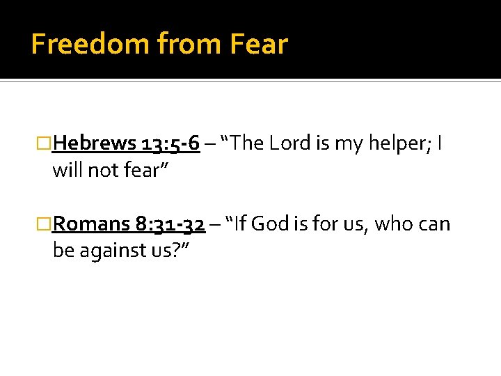 Freedom from Fear �Hebrews 13: 5 -6 – “The Lord is my helper; I