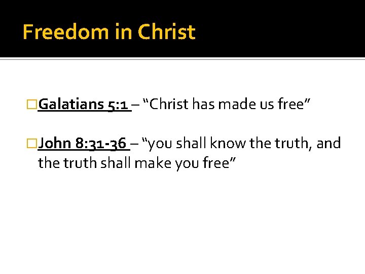 Freedom in Christ �Galatians 5: 1 – “Christ has made us free” �John 8:
