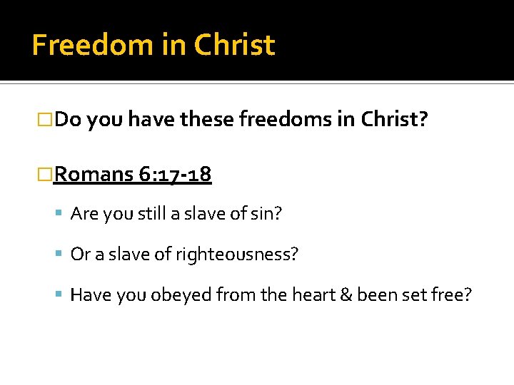 Freedom in Christ �Do you have these freedoms in Christ? �Romans 6: 17 -18