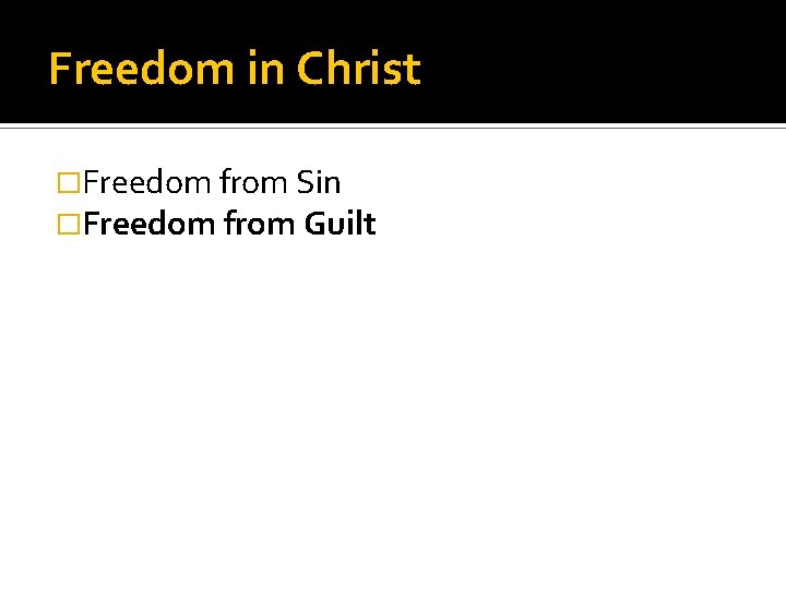 Freedom in Christ �Freedom from Sin �Freedom from Guilt 