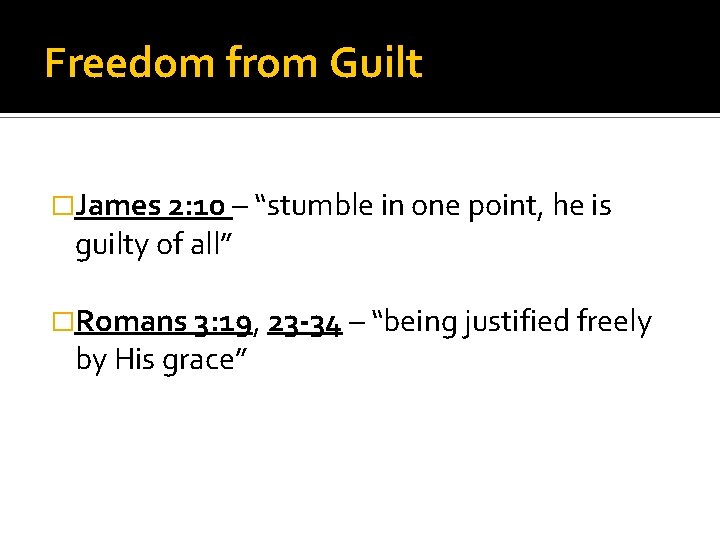 Freedom from Guilt �James 2: 10 – “stumble in one point, he is guilty