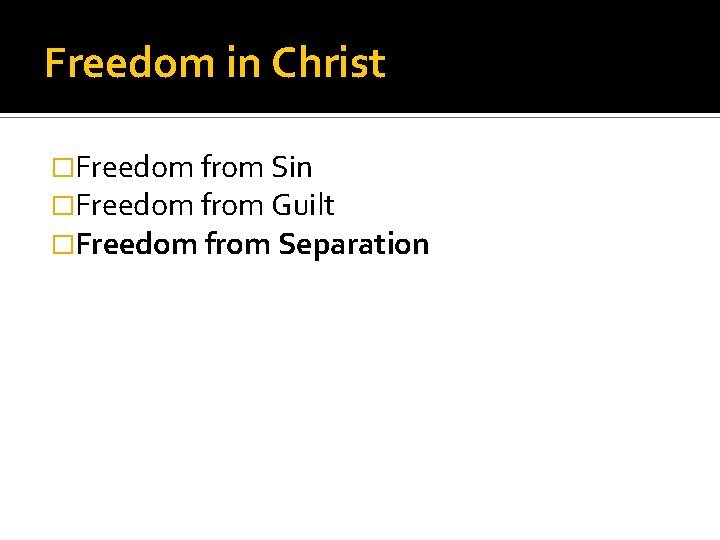 Freedom in Christ �Freedom from Sin �Freedom from Guilt �Freedom from Separation 