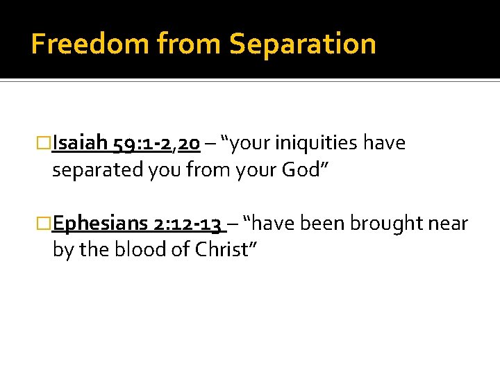 Freedom from Separation �Isaiah 59: 1 -2, 20 – “your iniquities have separated you