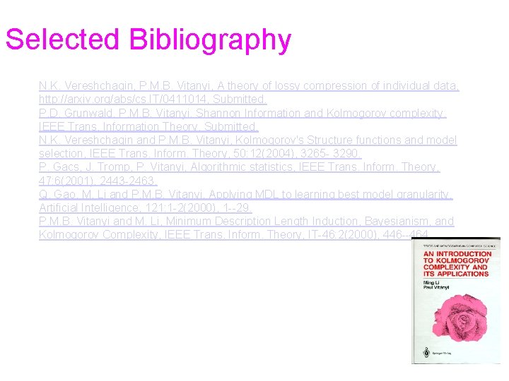 Selected Bibliography N. K. Vereshchagin, P. M. B. Vitanyi, A theory of lossy compression