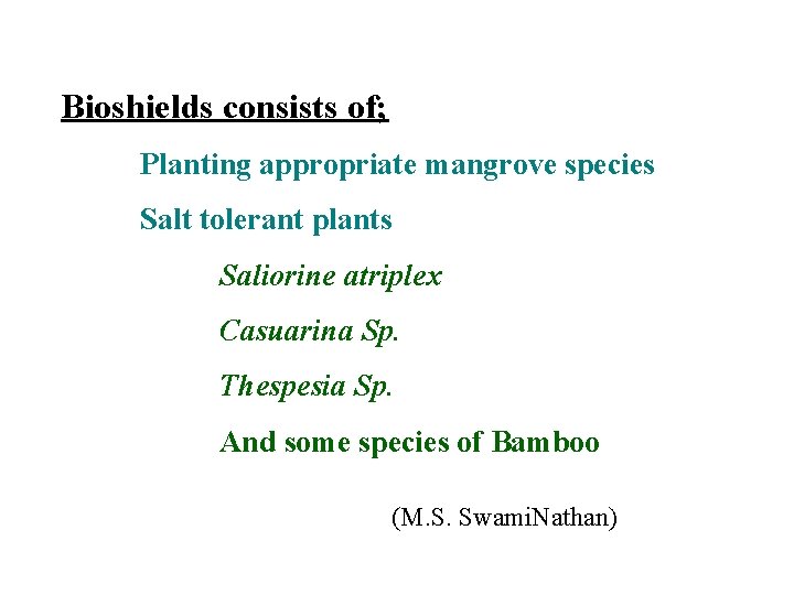 Bioshields consists of; Planting appropriate mangrove species Salt tolerant plants Saliorine atriplex Casuarina Sp.