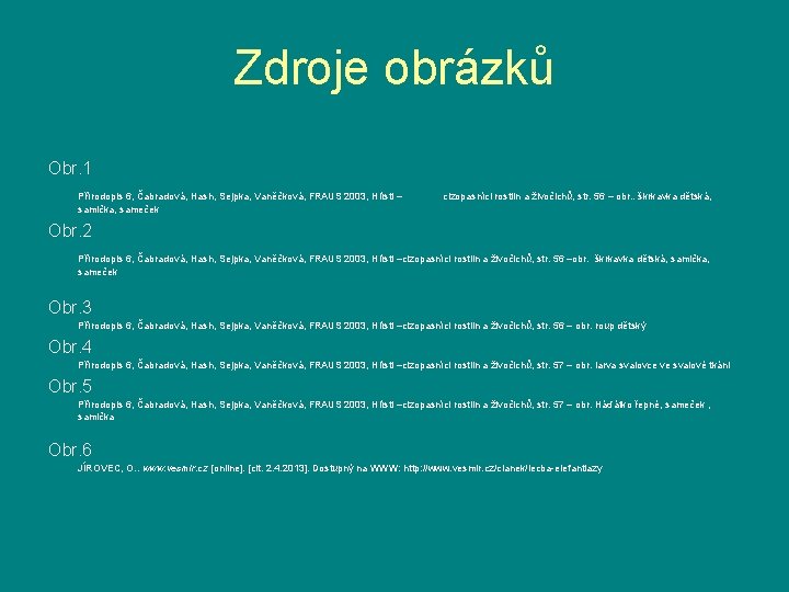Zdroje obrázků Obr. 1 Přírodopis 6, Čabradová, Hash, Sejpka, Vaněčková, FRAUS 2003, Hlísti –