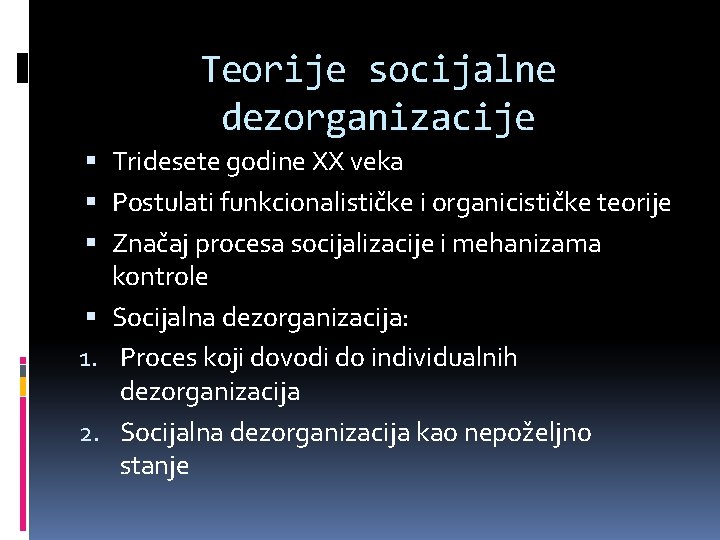 Teorije socijalne dezorganizacije Tridesete godine XX veka Postulati funkcionalističke i organicističke teorije Značaj procesa