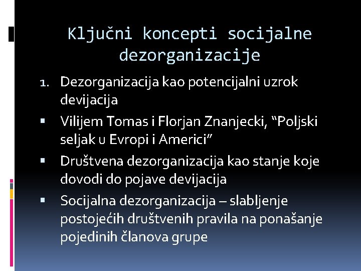 Ključni koncepti socijalne dezorganizacije 1. Dezorganizacija kao potencijalni uzrok devijacija Vilijem Tomas i Florjan