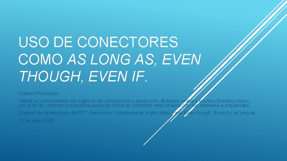 USO DE CONECTORES COMO AS LONG AS, EVEN THOUGH, EVEN IF. Objetivo Priorizado: Utilizar USO DE CONECTORES COMO AS LONG AS, EVEN THOUGH, EVEN IF. Objetivo Priorizado: Utilizar