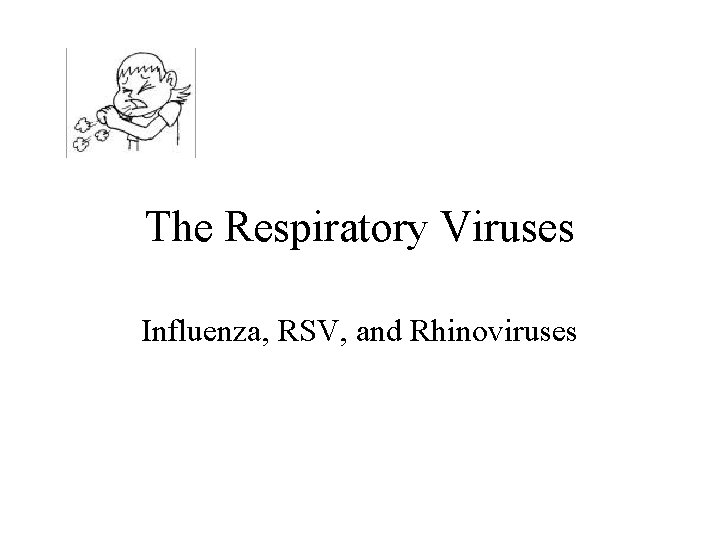The Respiratory Viruses Influenza, RSV, and Rhinoviruses The Respiratory Viruses Influenza, RSV, and Rhinoviruses