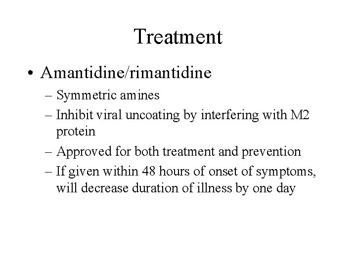 Treatment • Amantidine/rimantidine – Symmetric amines – Inhibit viral uncoating by interfering with M Treatment • Amantidine/rimantidine – Symmetric amines – Inhibit viral uncoating by interfering with M
