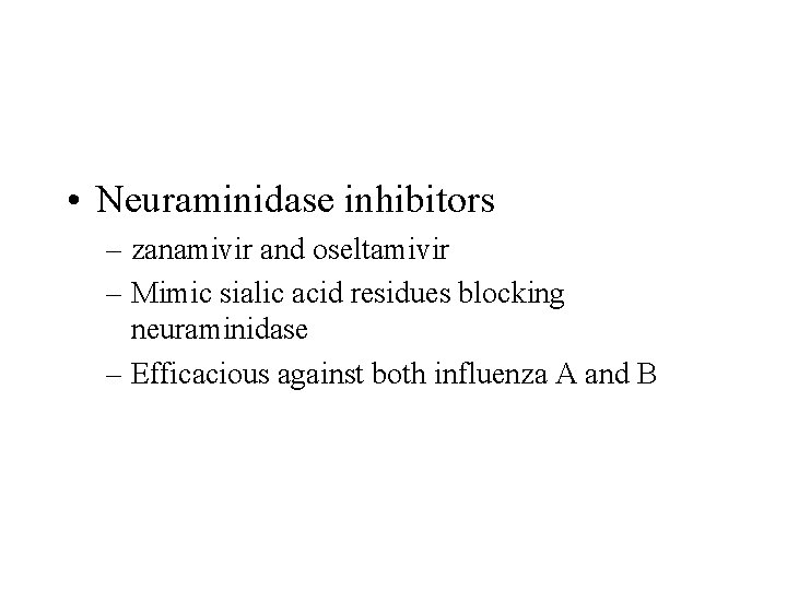 • Neuraminidase inhibitors – zanamivir and oseltamivir – Mimic sialic acid residues blocking • Neuraminidase inhibitors – zanamivir and oseltamivir – Mimic sialic acid residues blocking