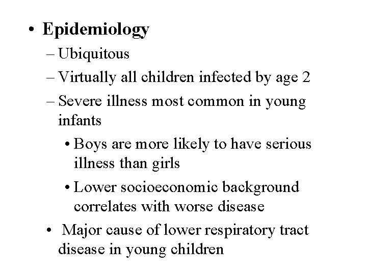 • Epidemiology – Ubiquitous – Virtually all children infected by age 2 – • Epidemiology – Ubiquitous – Virtually all children infected by age 2 –