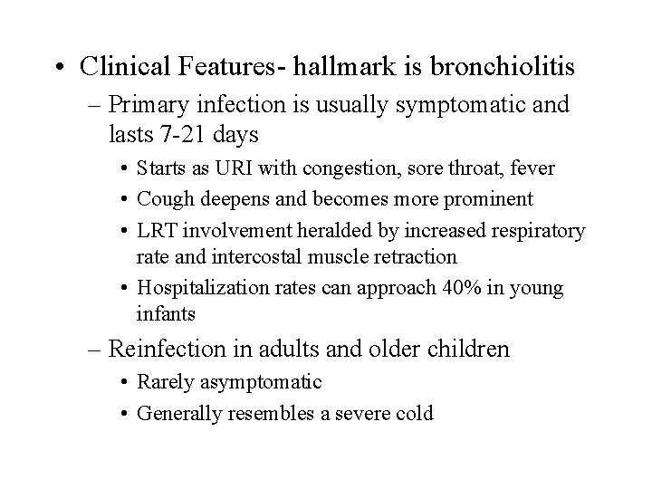 • Clinical Features- hallmark is bronchiolitis – Primary infection is usually symptomatic and • Clinical Features- hallmark is bronchiolitis – Primary infection is usually symptomatic and