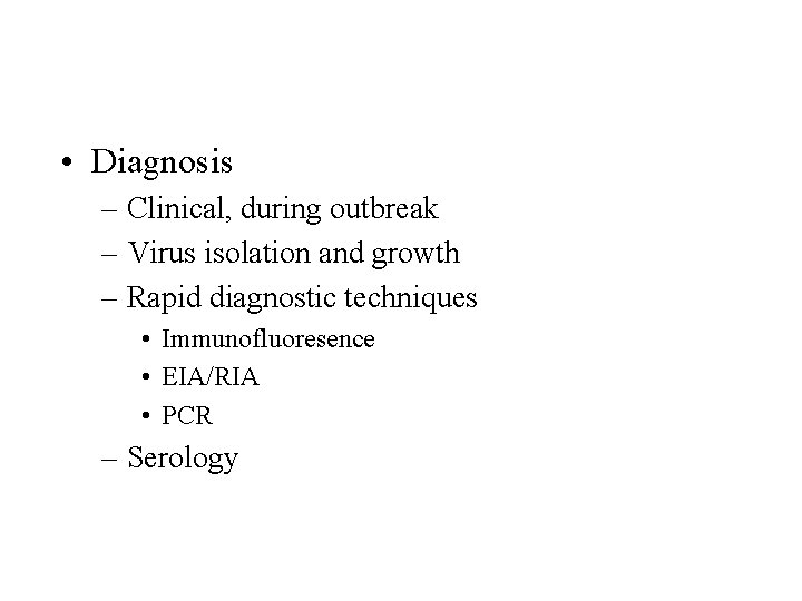 • Diagnosis – Clinical, during outbreak – Virus isolation and growth – Rapid • Diagnosis – Clinical, during outbreak – Virus isolation and growth – Rapid