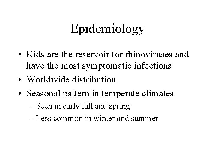 Epidemiology • Kids are the reservoir for rhinoviruses and have the most symptomatic infections Epidemiology • Kids are the reservoir for rhinoviruses and have the most symptomatic infections