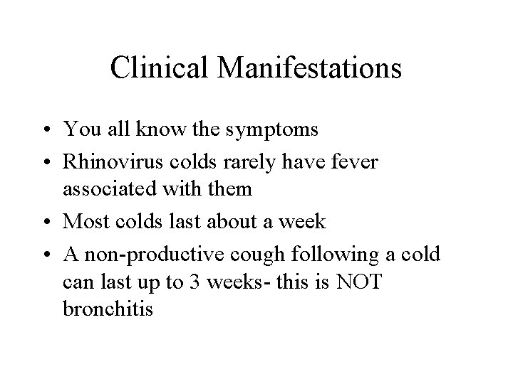 Clinical Manifestations • You all know the symptoms • Rhinovirus colds rarely have fever Clinical Manifestations • You all know the symptoms • Rhinovirus colds rarely have fever