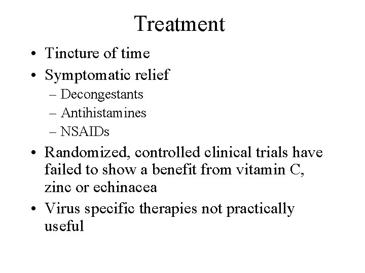 Treatment • Tincture of time • Symptomatic relief – Decongestants – Antihistamines – NSAIDs Treatment • Tincture of time • Symptomatic relief – Decongestants – Antihistamines – NSAIDs