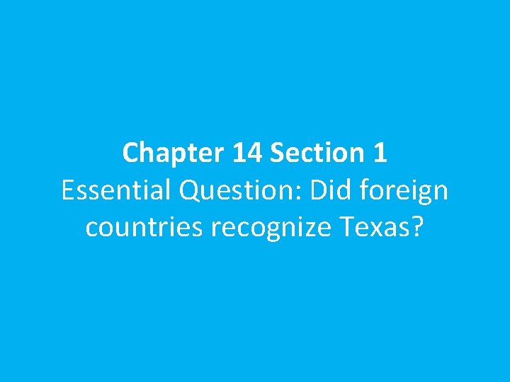 Chapter 14 Section 1 Essential Question: Did foreign countries recognize Texas? 