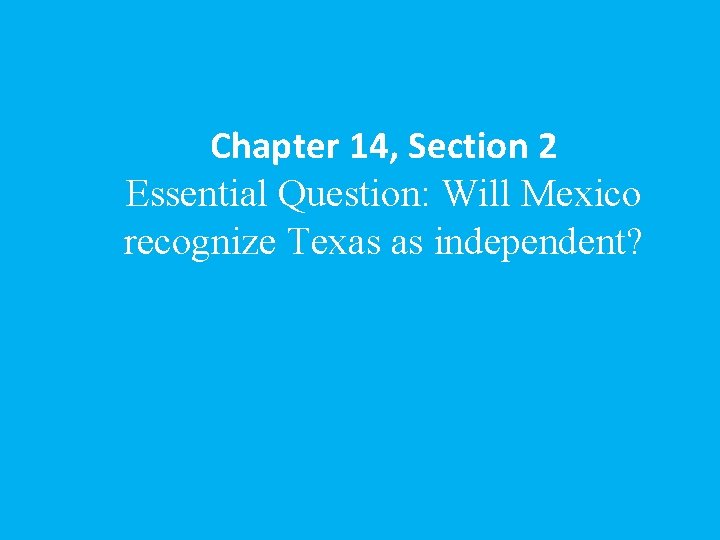 Chapter 14, Section 2 Essential Question: Will Mexico recognize Texas as independent? 