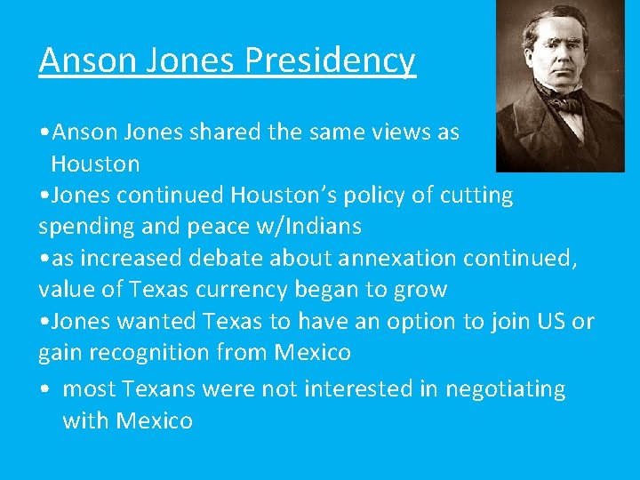 Anson Jones Presidency • Anson Jones shared the same views as Houston • Jones