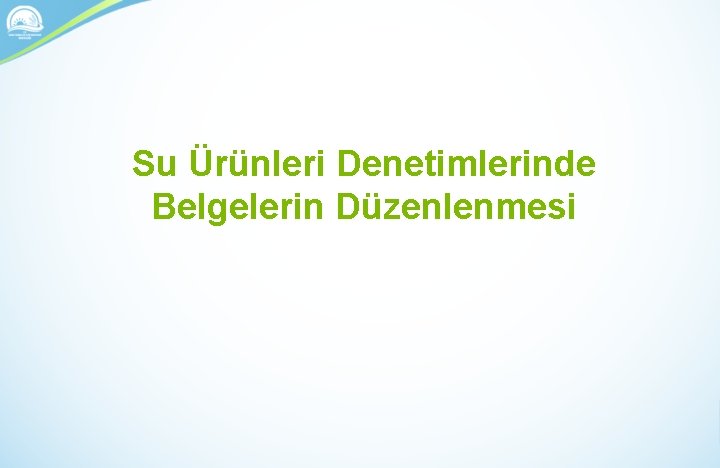 Su Ürünleri Denetimlerinde Belgelerin Düzenlenmesi Hazırlayan: 