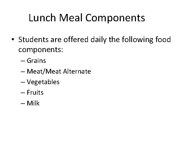 Lunch Meal Components • Students are offered daily the following food components: – Grains