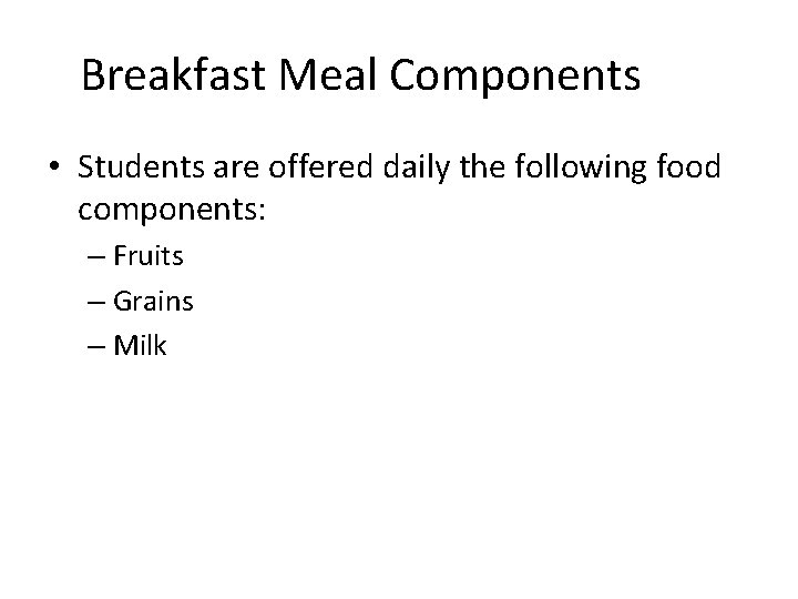 Breakfast Meal Components • Students are offered daily the following food components: – Fruits