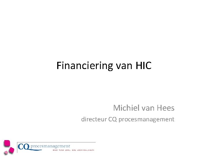 Financiering van HIC Michiel van Hees directeur CQ procesmanagement 