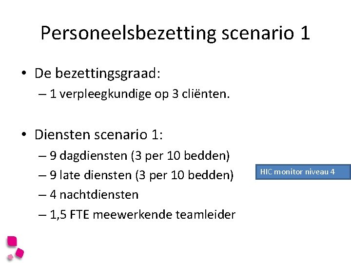 Personeelsbezetting scenario 1 • De bezettingsgraad: – 1 verpleegkundige op 3 cliënten. • Diensten