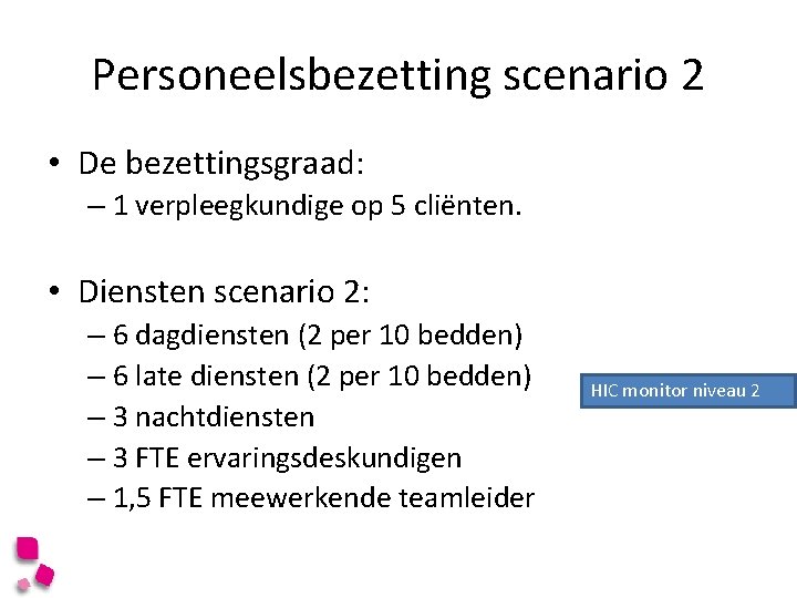 Personeelsbezetting scenario 2 • De bezettingsgraad: – 1 verpleegkundige op 5 cliënten. • Diensten