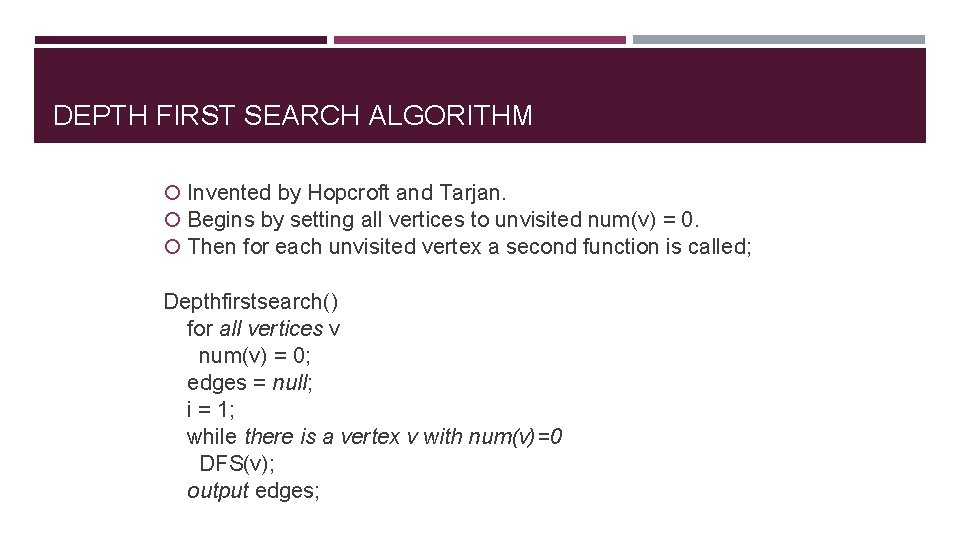 DEPTH FIRST SEARCH ALGORITHM Invented by Hopcroft and Tarjan. Begins by setting all vertices