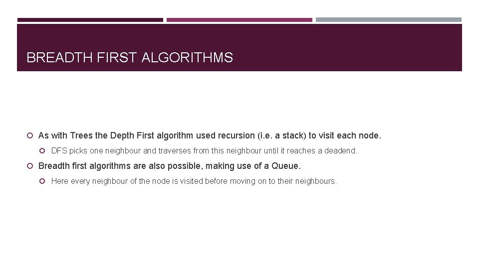 BREADTH FIRST ALGORITHMS As with Trees the Depth First algorithm used recursion (i. e.