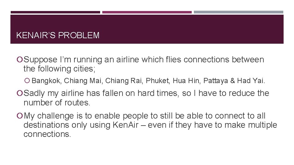 KENAIR’S PROBLEM Suppose I’m running an airline which flies connections between the following cities;