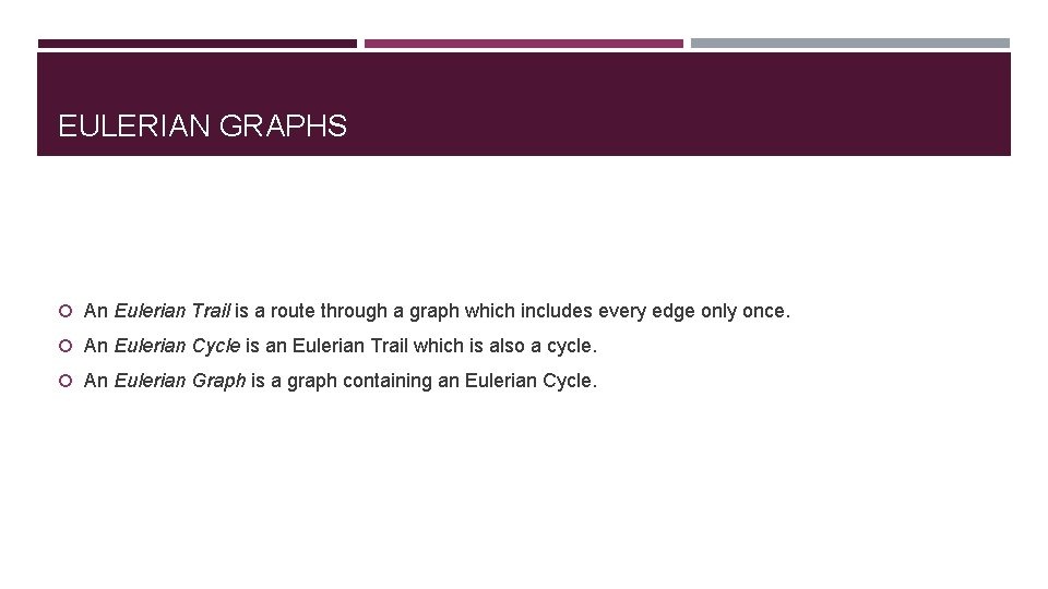 EULERIAN GRAPHS An Eulerian Trail is a route through a graph which includes every