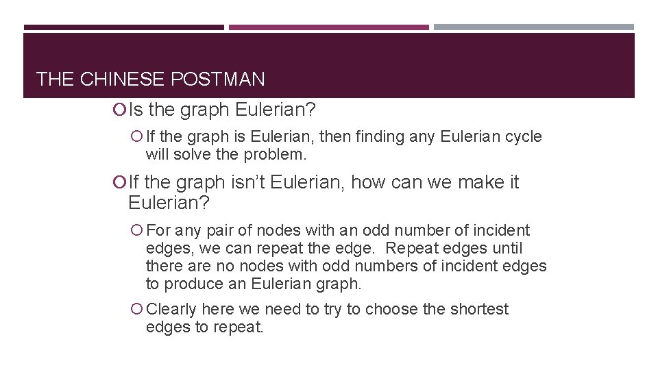 THE CHINESE POSTMAN Is the graph Eulerian? If the graph is Eulerian, then finding