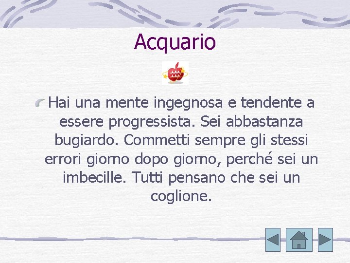 Acquario Hai una mente ingegnosa e tendente a essere progressista. Sei abbastanza bugiardo. Commetti