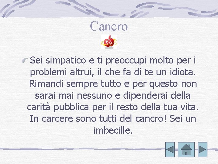 Cancro Sei simpatico e ti preoccupi molto per i problemi altrui, il che fa