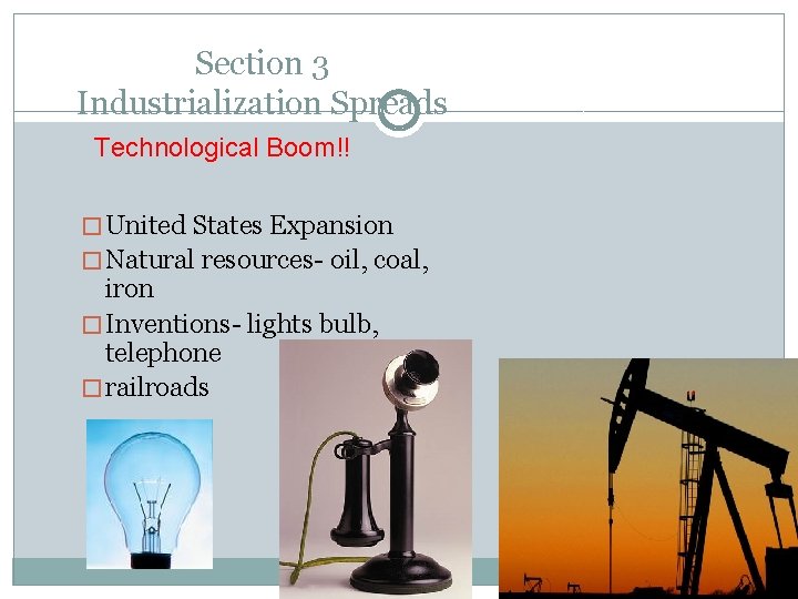 Section 3 Industrialization Spreads Technological Boom!! � United States Expansion � Natural resources- oil,