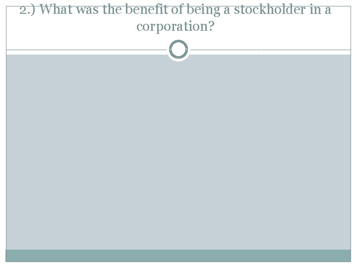 2. ) What was the benefit of being a stockholder in a corporation? 